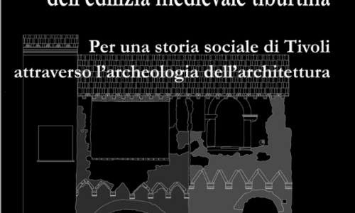 Libro “Appunti per un atlante dell’edilizia medievale tiburtina. Per una storia sociale di Tivoli attraverso l’archeologia dell’architettura”